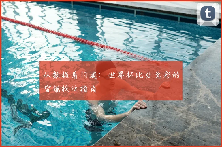 从数据看门道：世界杯比分竞彩的智能投注指南