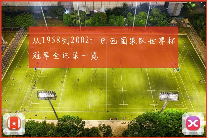 从1958到2002：巴西国家队世界杯冠军全记录一览