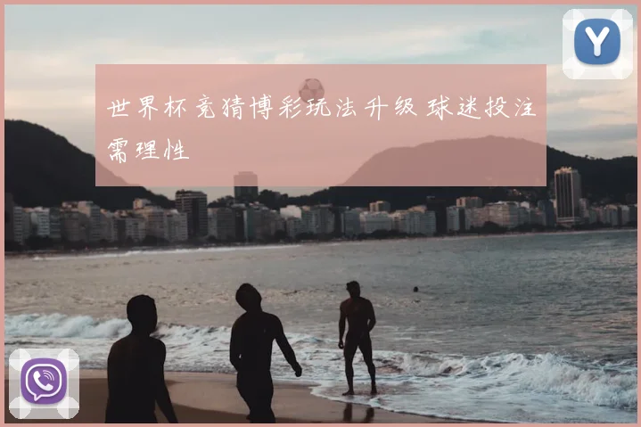 世界杯竞猜博彩玩法升级 球迷投注需理性