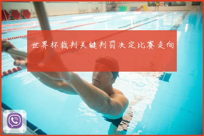 世界杯裁判关键判罚决定比赛走向