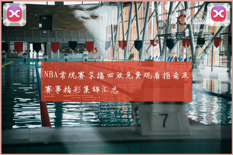 NBA常规赛录播回放免费观看指南及赛事精彩集锦汇总