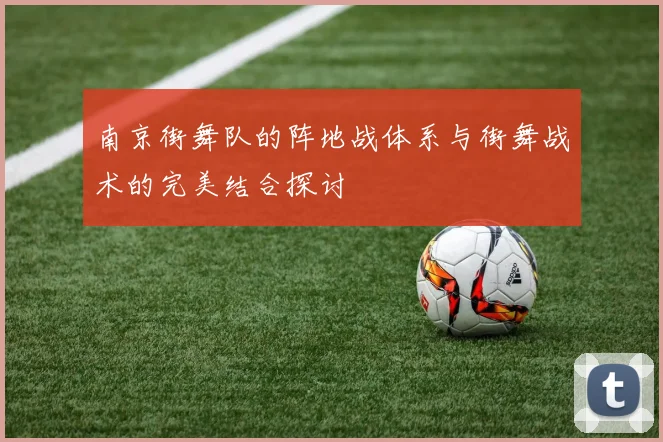 南京街舞队的阵地战体系与街舞战术的完美结合探讨