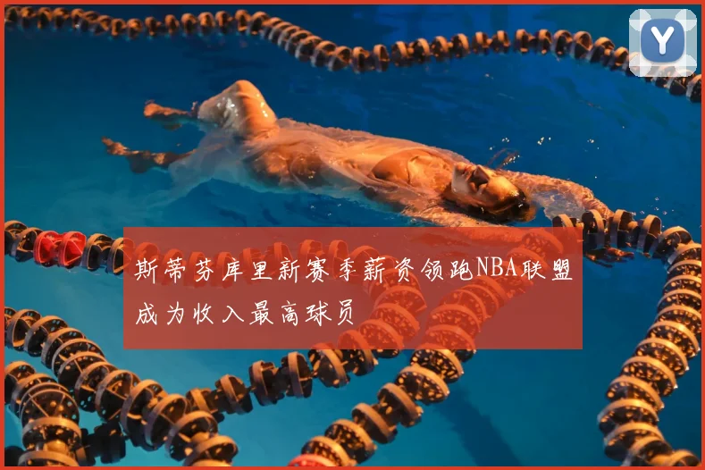 斯蒂芬库里新赛季薪资领跑NBA联盟成为收入最高球员