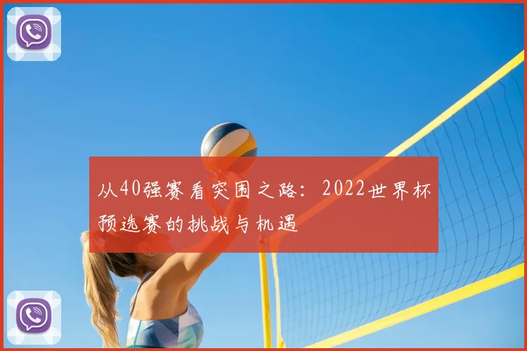 从40强赛看突围之路：2022世界杯预选赛的挑战与机遇