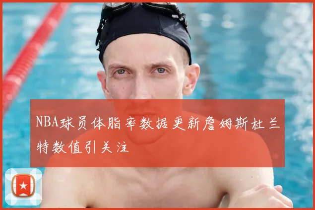 NBA球员体脂率数据更新詹姆斯杜兰特数值引关注