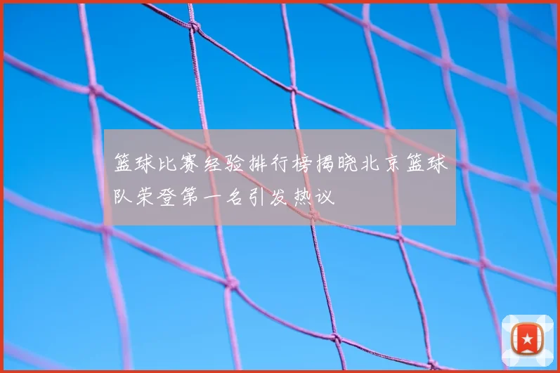 篮球比赛经验排行榜揭晓北京篮球队荣登第一名引发热议