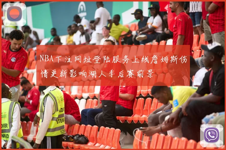 NBA下注网址登陆服务上线詹姆斯伤情更新影响湖人季后赛前景
