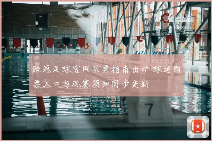 欧冠足球官网买票指南出炉 球迷购票入口与观赛须知同步更新