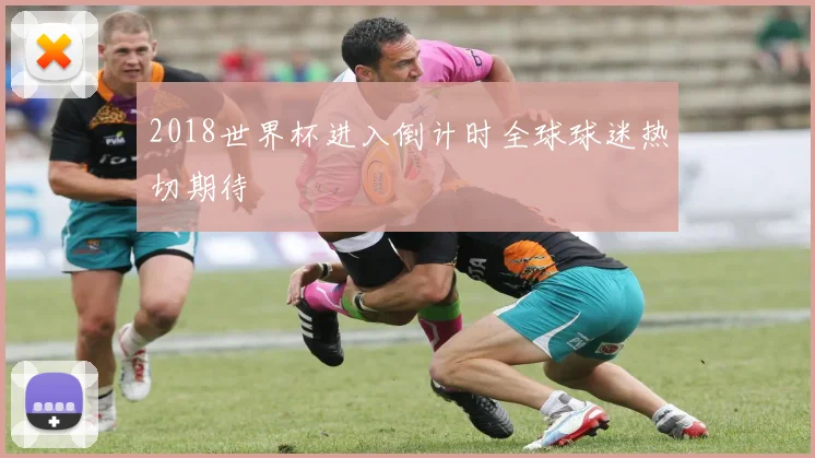 2018世界杯进入倒计时全球球迷热切期待