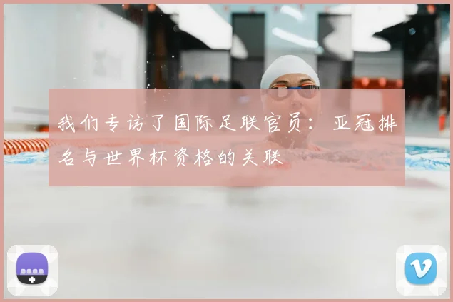 我们专访了国际足联官员：亚冠排名与世界杯资格的关联
