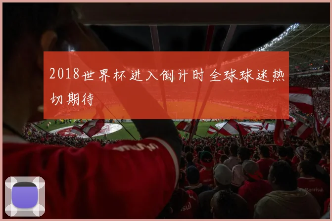 2018世界杯进入倒计时全球球迷热切期待