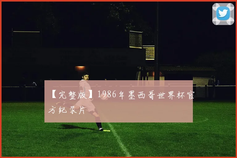 【完整版】1986年墨西哥世界杯官方纪录片